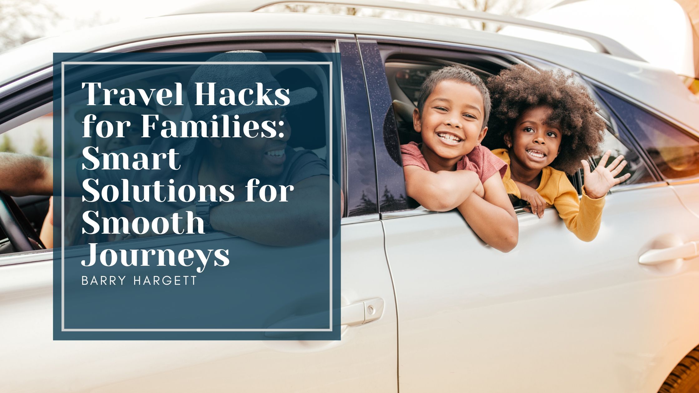 Travel Hacks for Families: Smart Solutions for Smooth Journeys